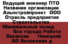 Ведущий инженер ПТО › Название организации ­ Альпстройпроект, ООО › Отрасль предприятия ­ Строительство › Минимальный оклад ­ 30 000 - Все города Работа » Вакансии   . Ненецкий АО,Волоковая д.